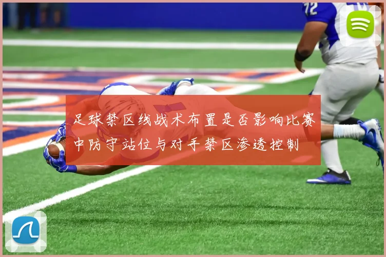 足球禁区线战术布置是否影响比赛中防守站位与对手禁区渗透控制