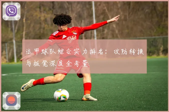 法甲球队综合实力排名：攻防转换与板凳深度全考量